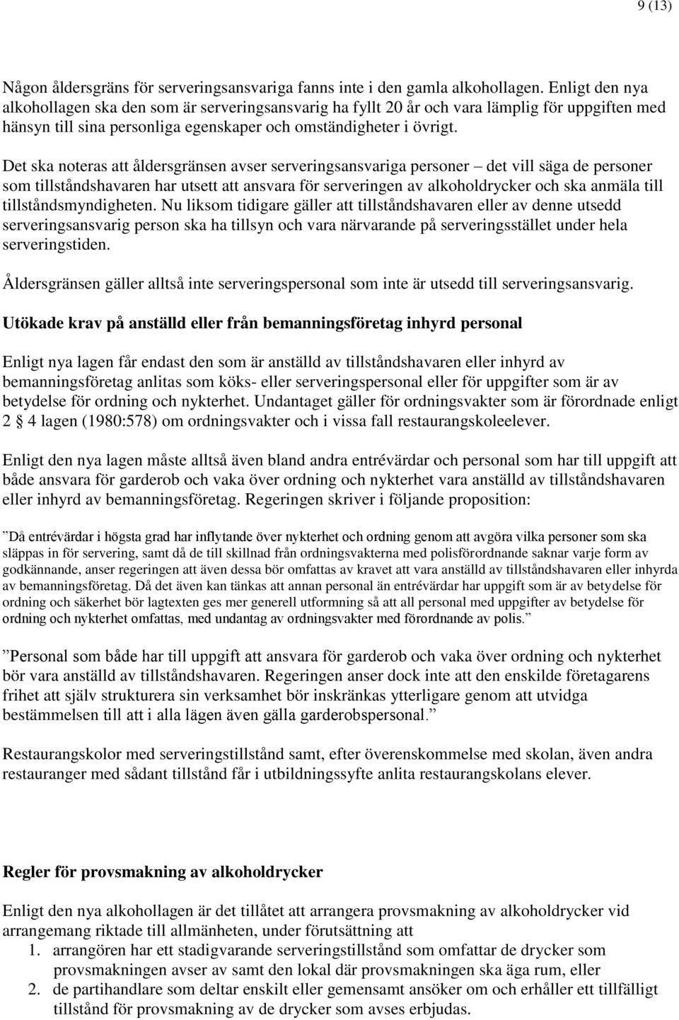 Det ska noteras att åldersgränsen avser serveringsansvariga personer det vill säga de personer som tillståndshavaren har utsett att ansvara för serveringen av alkoholdrycker och ska anmäla till