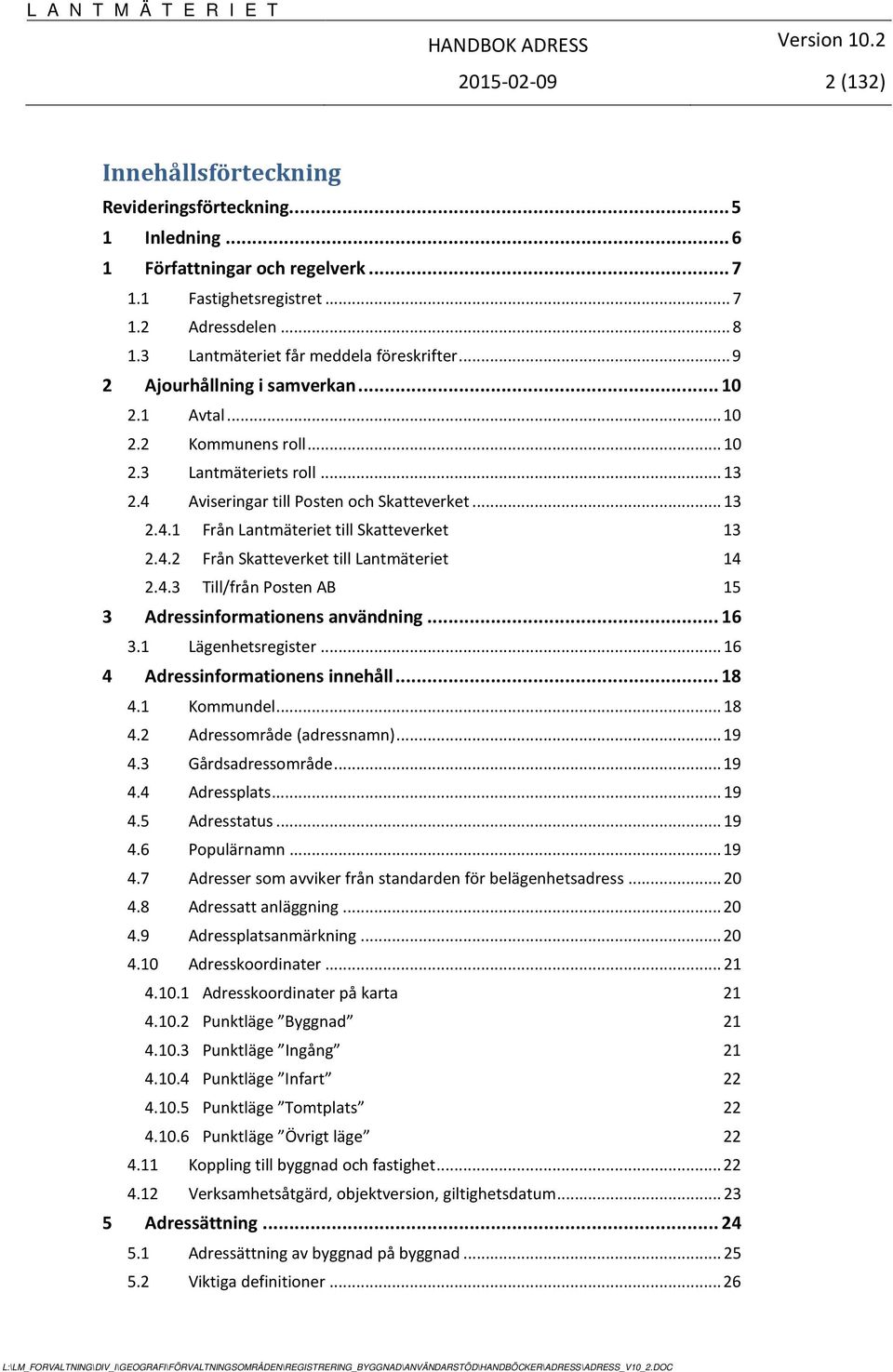 4.2 Från Skatteverket till Lantmäteriet 14 2.4.3 Till/från Posten AB 15 3 Adressinformationens användning... 16 3.1 Lägenhetsregister... 16 4 Adressinformationens innehåll... 18 4.