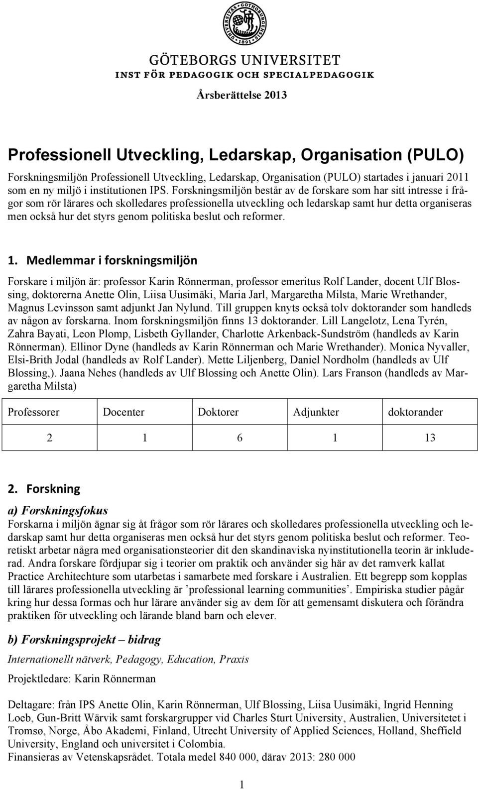 Forskningsmiljön består av de forskare som har sitt intresse i frågor som rör lärares och skolledares professionella utveckling och ledarskap samt hur detta organiseras men också hur det styrs genom