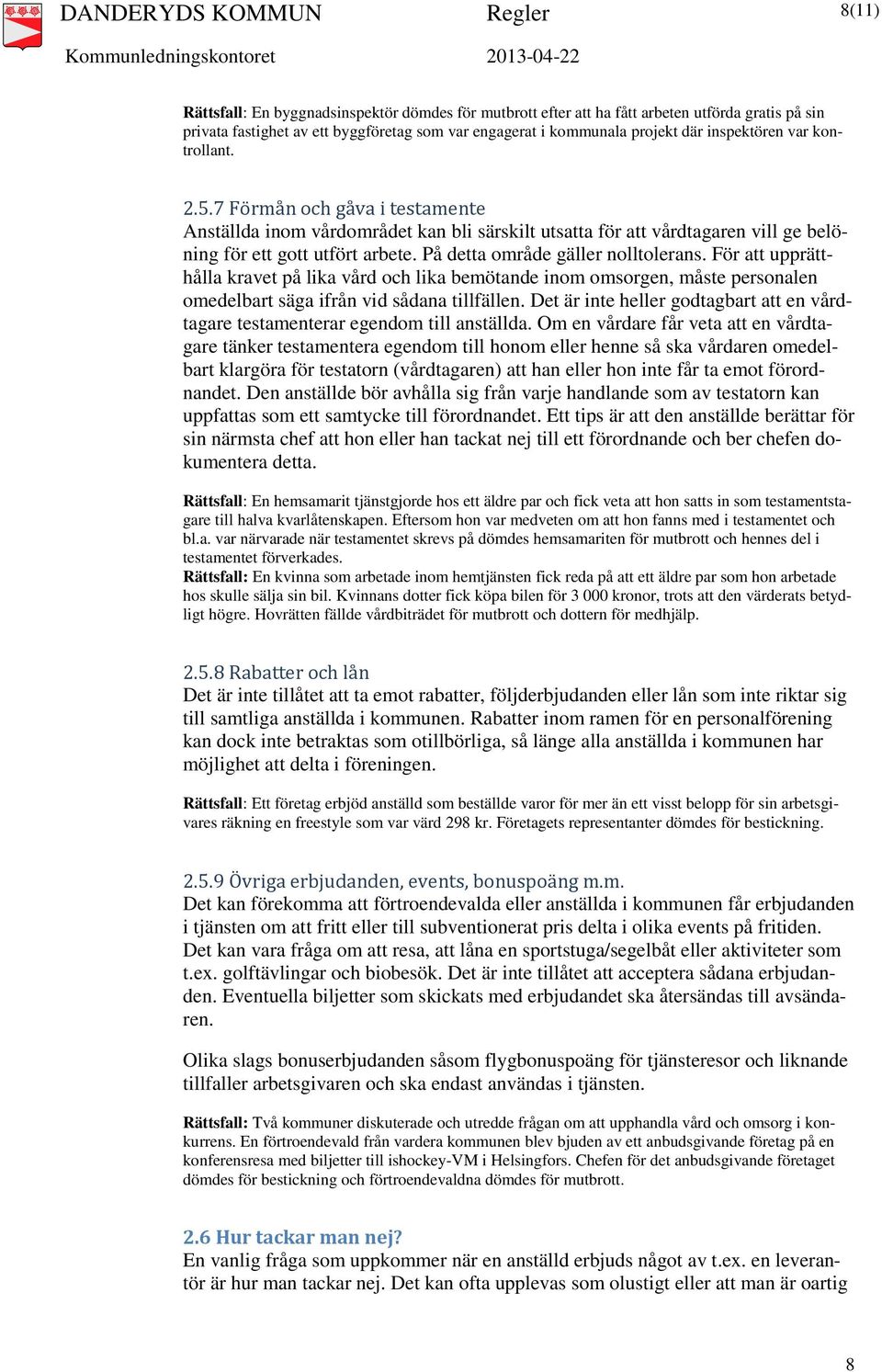 På detta område gäller nolltolerans. För att upprätthålla kravet på lika vård och lika bemötande inom omsorgen, måste personalen omedelbart säga ifrån vid sådana tillfällen.