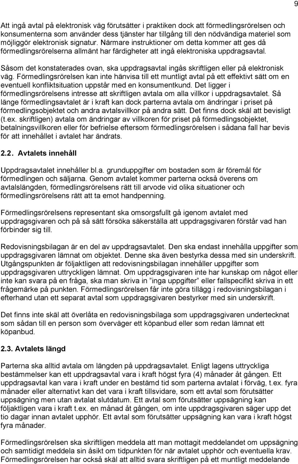 Såsom det konstaterades ovan, ska uppdragsavtal ingås skriftligen eller på elektronisk väg.