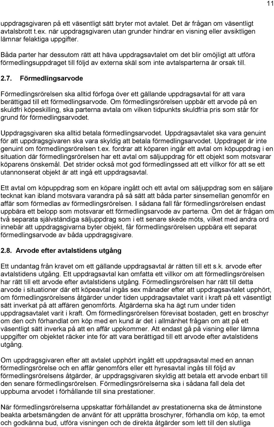Båda parter har dessutom rätt att häva uppdragsavtalet om det blir omöjligt att utföra förmedlingsuppdraget till följd av externa skäl som inte avtalsparterna är orsak till. 2.7.
