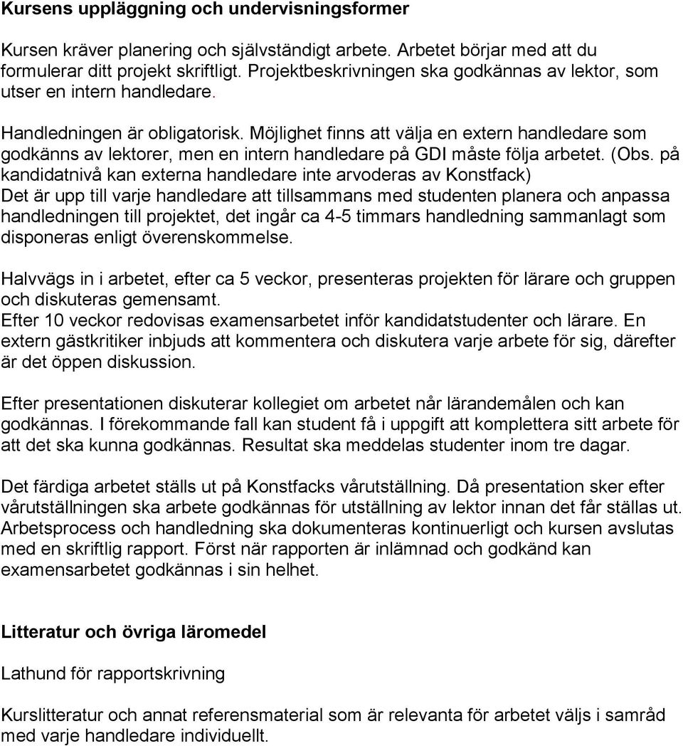 Möjlighet finns att välja en extern handledare som godkänns av lektorer, men en intern handledare på GDI måste följa arbetet. (Obs.