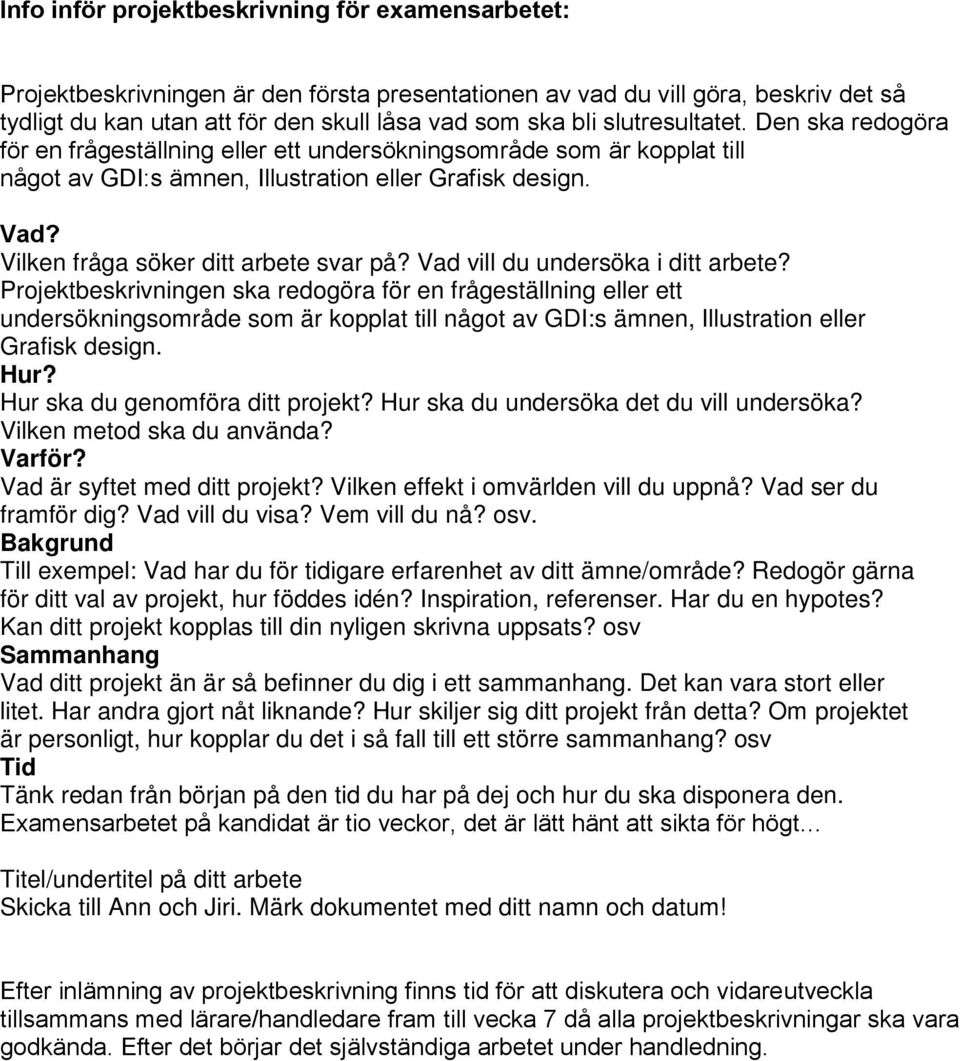 Vilken fråga söker ditt arbete svar på? Vad vill du undersöka i ditt arbete?