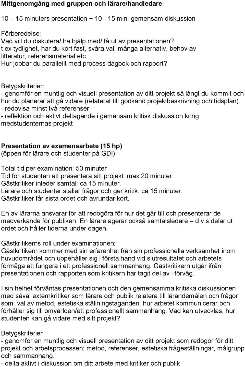 Betygskriterier: - genomför en muntlig och visuell presentation av ditt projekt så långt du kommit och hur du planerar att gå vidare (relaterat till godkänd projektbeskrivning och tidsplan).