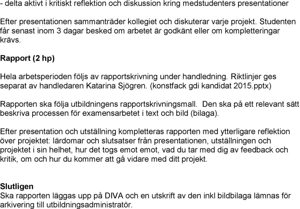 Riktlinjer ges separat av handledaren Katarina Sjögren. (konstfack gdi kandidat 2015.pptx) Rapporten ska följa utbildningens rapportskrivningsmall.
