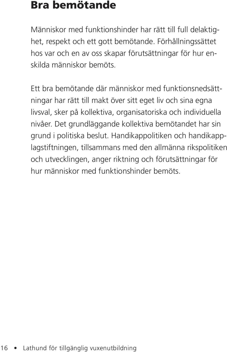 Ett bra bemötande där människor med funktionsnedsättningar har rätt till makt över sitt eget liv och sina egna livsval, sker på kollektiva, organisatoriska och individuella