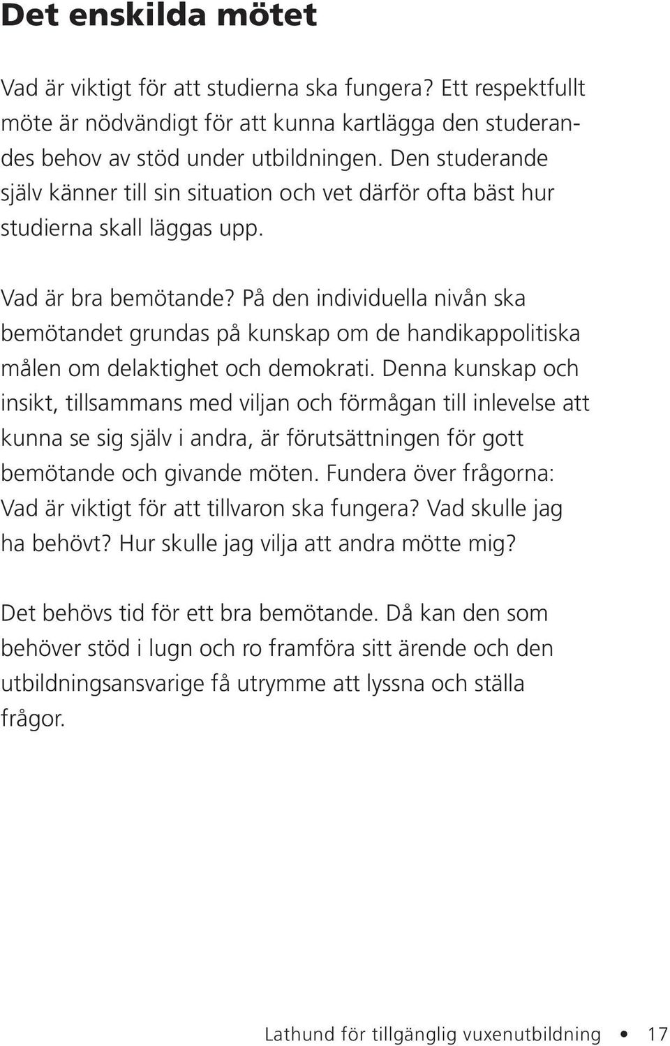 På den individuella nivån ska bemötandet grundas på kunskap om de handikappolitiska målen om delaktighet och demokrati.