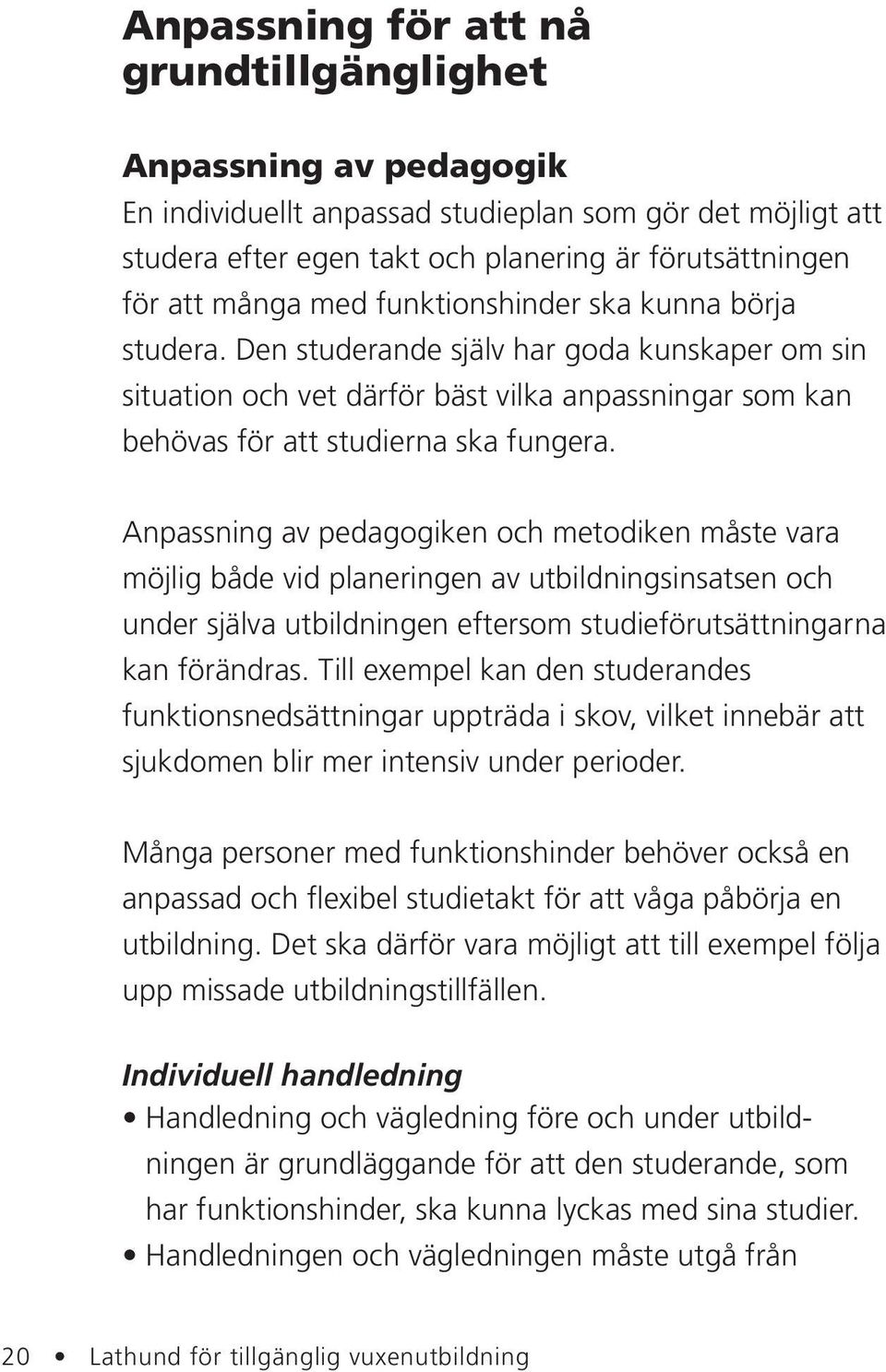 Anpassning av pedagogiken och metodiken måste vara möjlig både vid planeringen av utbildningsinsatsen och under själva utbildningen eftersom studieförutsättningarna kan förändras.