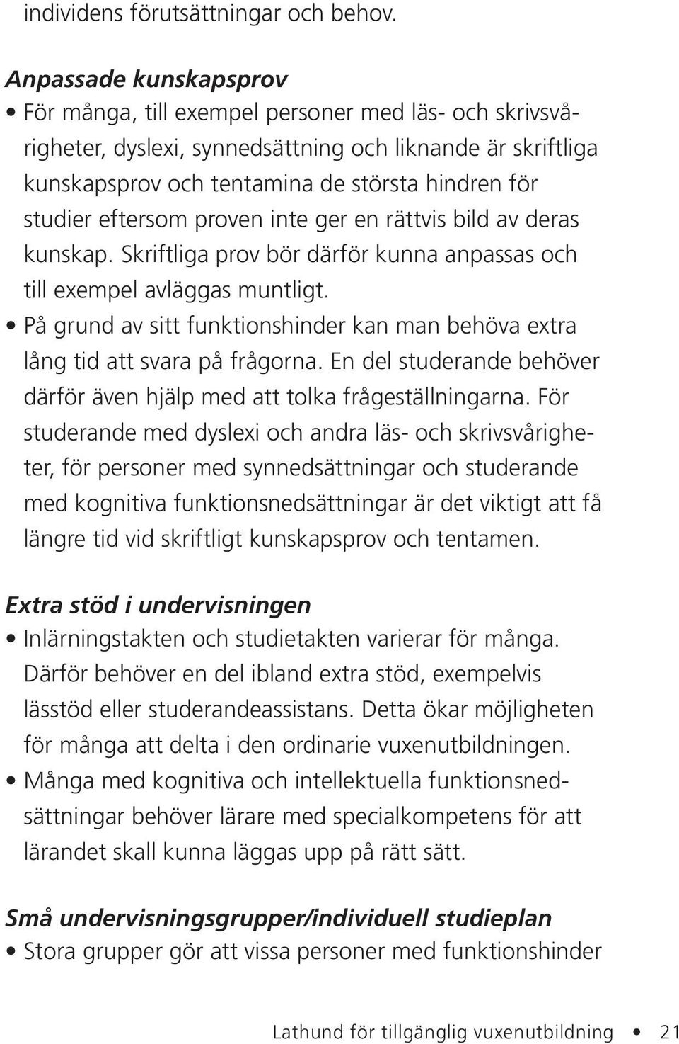 eftersom proven inte ger en rättvis bild av deras kunskap. Skriftliga prov bör därför kunna anpassas och till exempel avläggas muntligt.