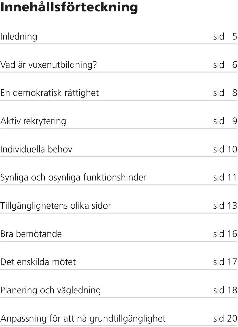 Synliga och osynliga funktionshinder sid 11 Tillgänglighetens olika sidor sid 13 Bra