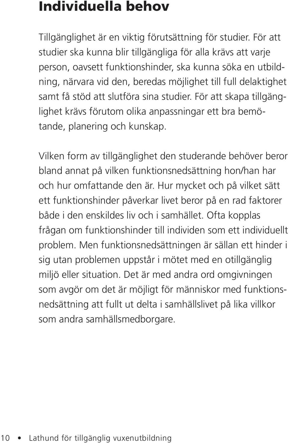 stöd att slutföra sina studier. För att skapa tillgänglighet krävs förutom olika anpassningar ett bra bemötande, planering och kunskap.