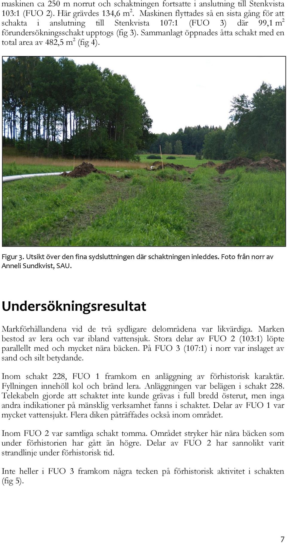 Sammanlagt öppnades åtta schakt med en total area av 482,5 m 2 (fig 4). Figur 3. Utsikt över den fina sydsluttningen där schaktningen inleddes. Foto från norr av Anneli Sundkvist, SAU.