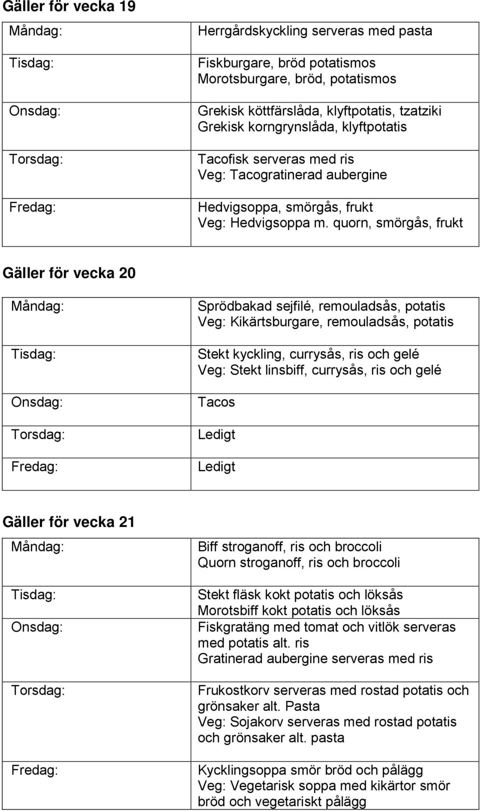 quorn, smörgås, frukt Gäller för vecka 20 Sprödbakad sejfilé, remouladsås, Veg: Kikärtsburgare, remouladsås, Stekt kyckling, currysås, ris och gelé Veg: Stekt linsbiff, currysås, ris och gelé Tacos