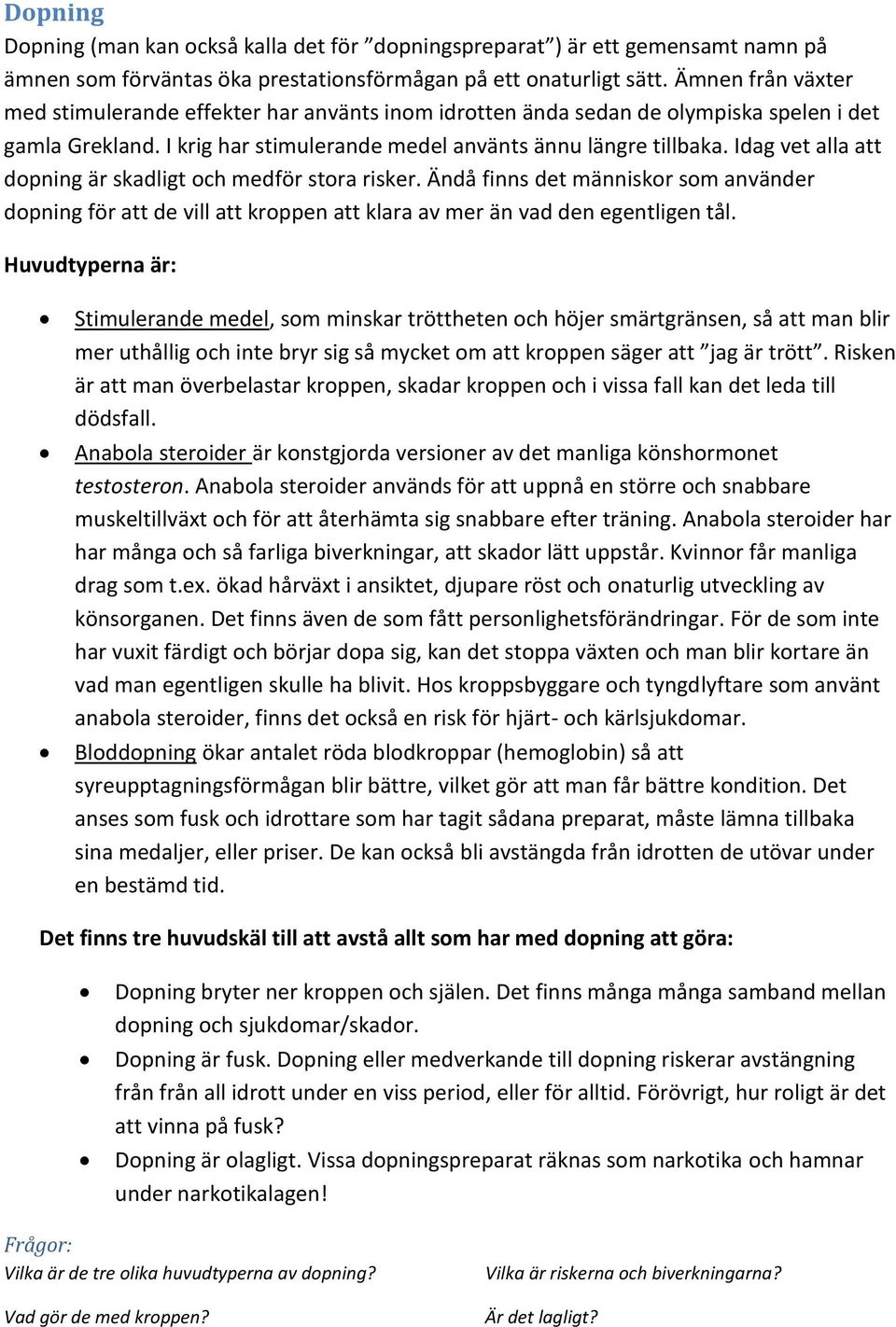 Idag vet alla att dopning är skadligt och medför stora risker. Ändå finns det människor som använder dopning för att de vill att kroppen att klara av mer än vad den egentligen tål.