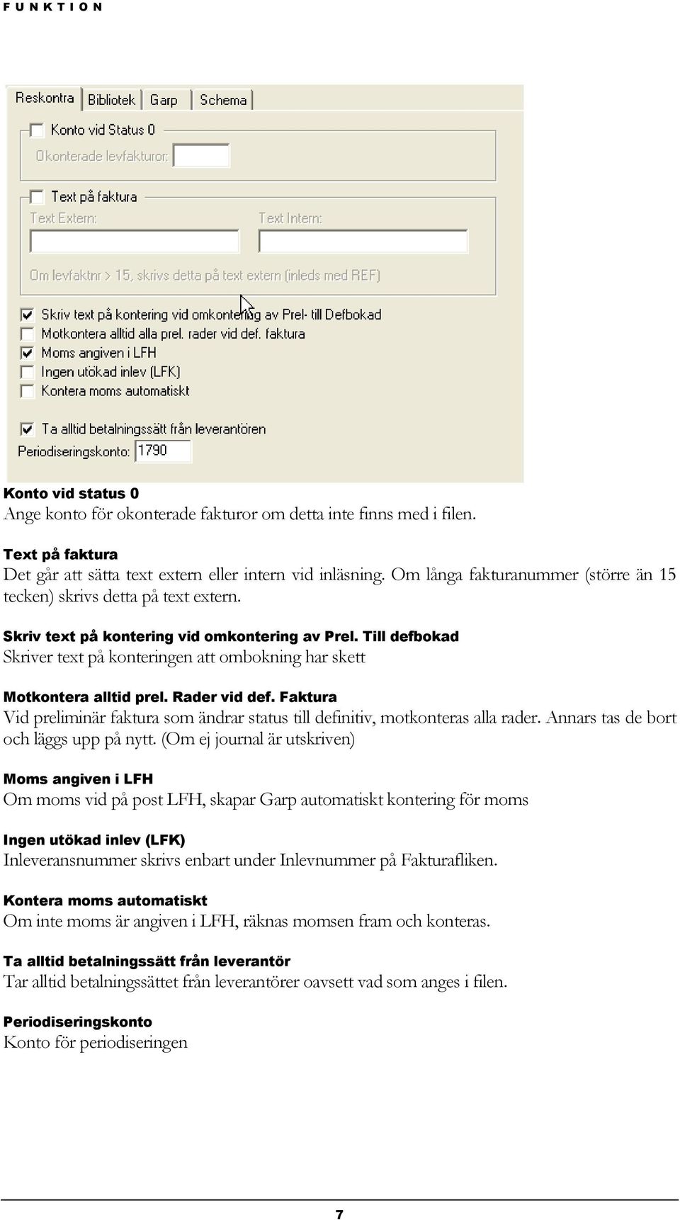 Till defbokad Skriver text på konteringen att ombokning har skett Motkontera alltid prel. Rader vid def. Faktura Vid preliminär faktura som ändrar status till definitiv, motkonteras alla rader.