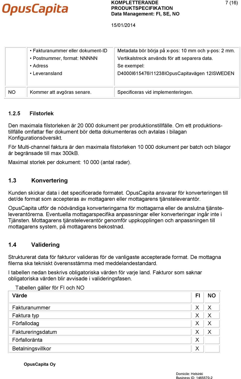 Om ett produktionstillfälle omfattar fler dokument bör detta dokumenteras och avtalas i bilagan Konfigurationsöversikt.