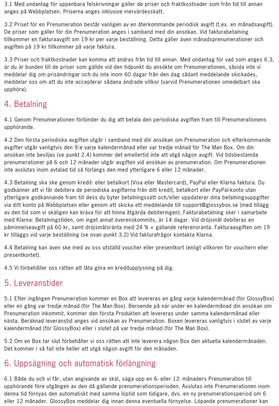 Vid fakturabetalning tillkommer en fakturaavgift om 19 kr per varje beställning. Detta gäller även månadsprenumerationer och avgiften på 19 kr tillkommer på varje faktura. 3.