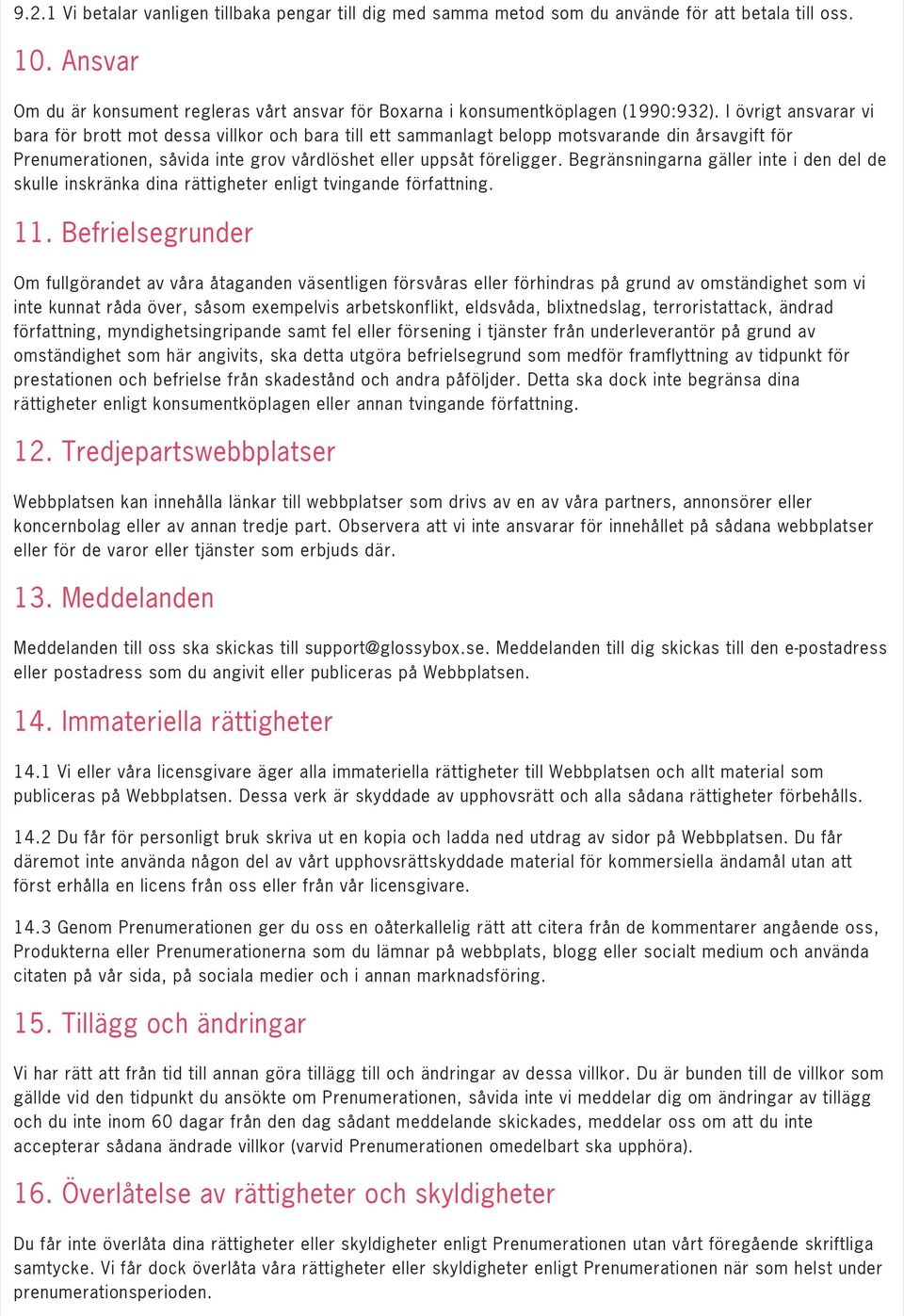 I övrigt ansvarar vi bara för brott mot dessa villkor och bara till ett sammanlagt belopp motsvarande din årsavgift för Prenumerationen, såvida inte grov vårdlöshet eller uppsåt föreligger.