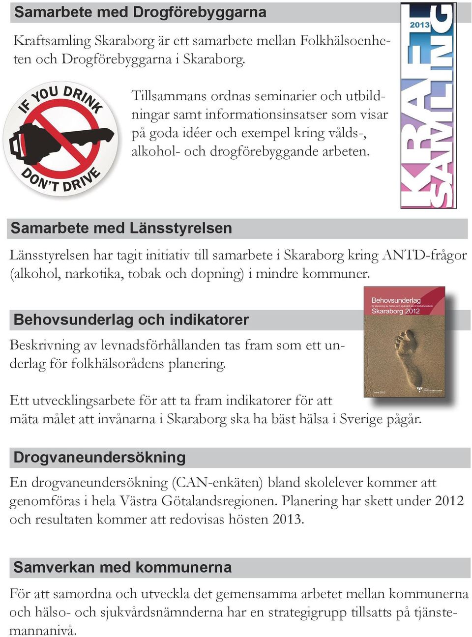 Samarbete med Länsstyrelsen Länsstyrelsen har tagit initiativ till samarbete i Skaraborg kring ANTD-frågor (alkohol, narkotika, tobak och dopning) i mindre kommuner.