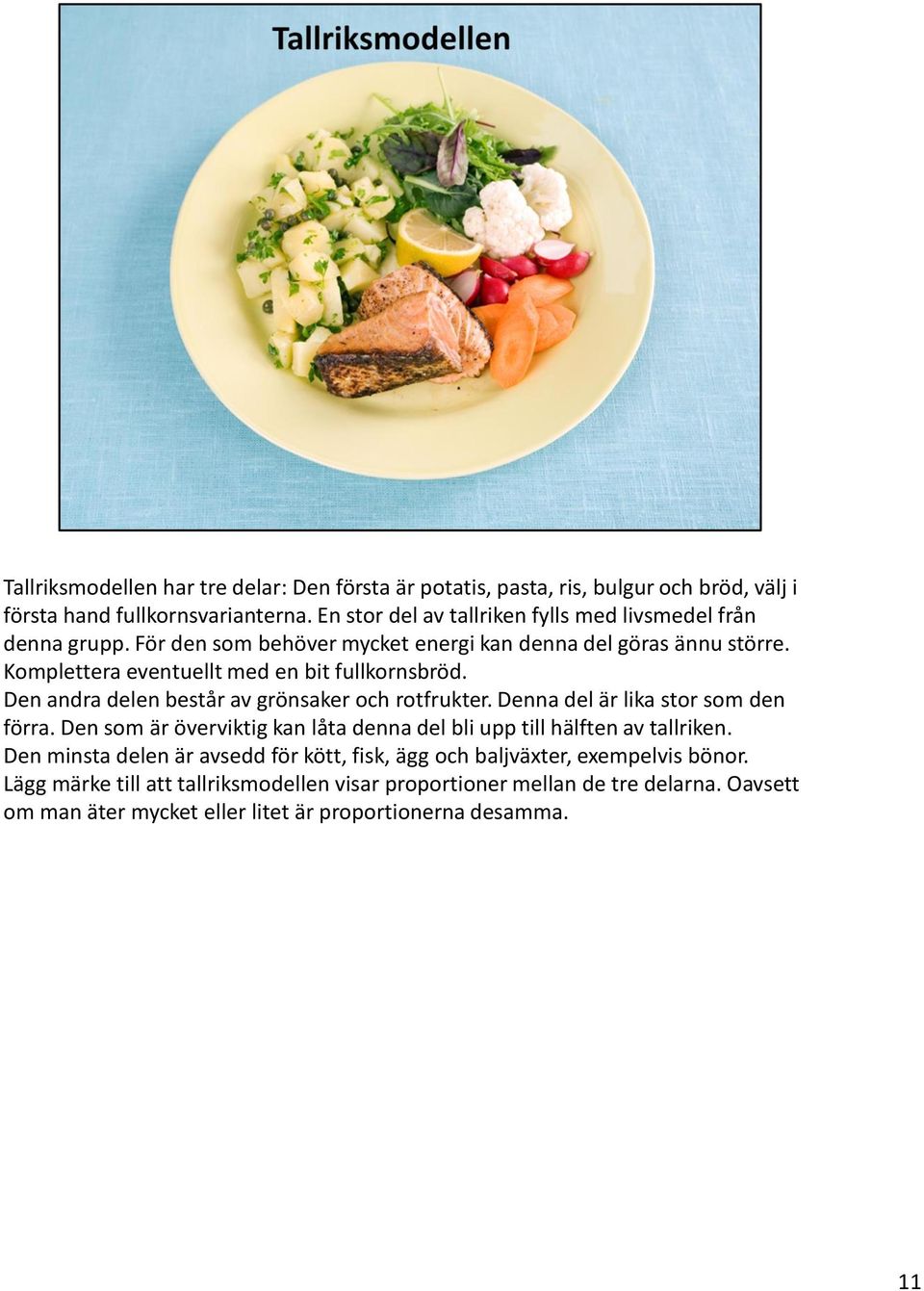 Komplettera eventuellt med en bit fullkornsbröd. Den andra delen består av grönsaker och rotfrukter. Denna del är lika stor som den förra.