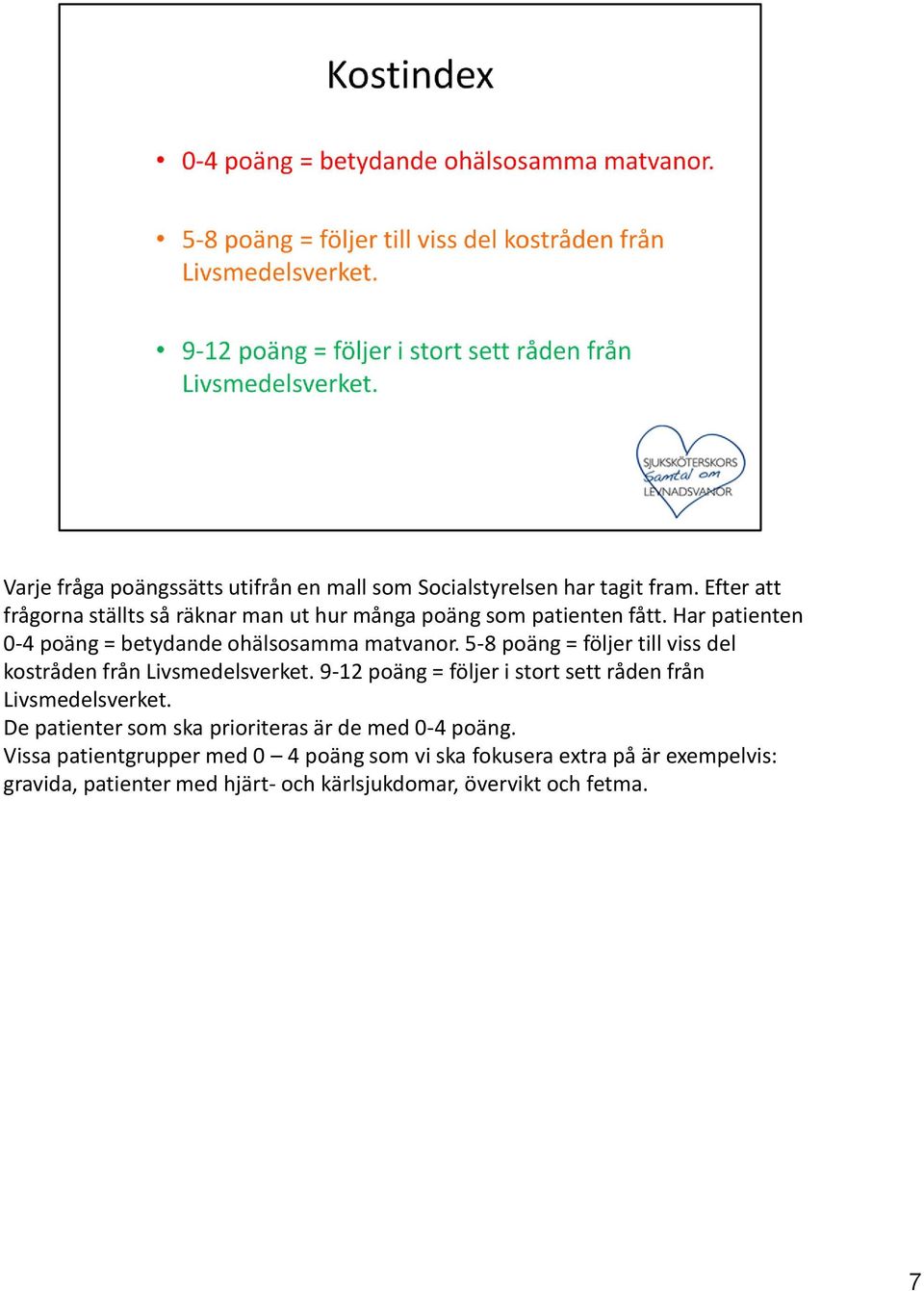 5-8 poäng = följer till viss del kostråden från Livsmedelsverket. 9-12 poäng = följer i stort sett råden från Livsmedelsverket.