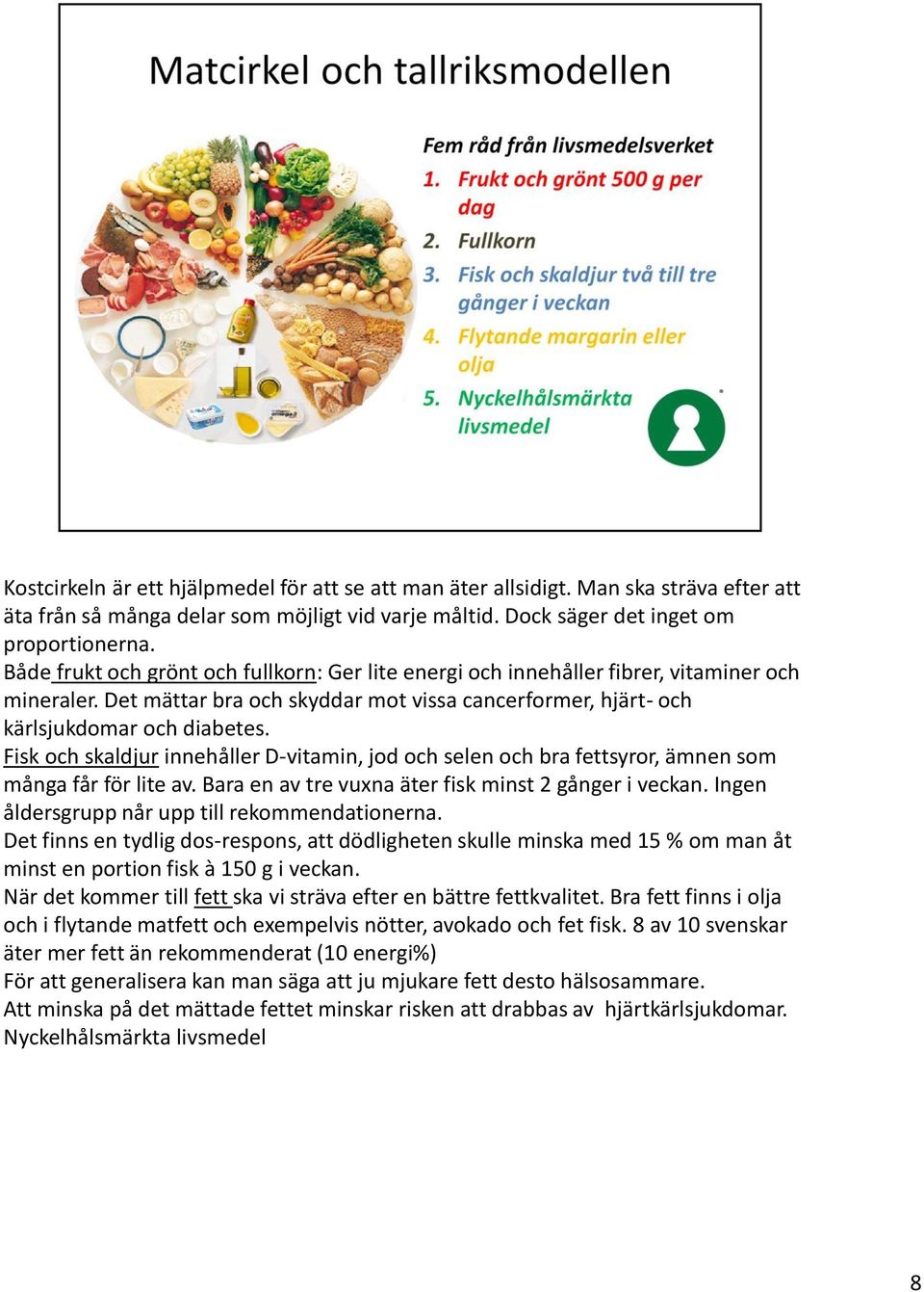Fisk och skaldjur innehåller D-vitamin, jod och selen och bra fettsyror, ämnen som många får för lite av. Bara en av tre vuxna äter fisk minst 2 gånger i veckan.