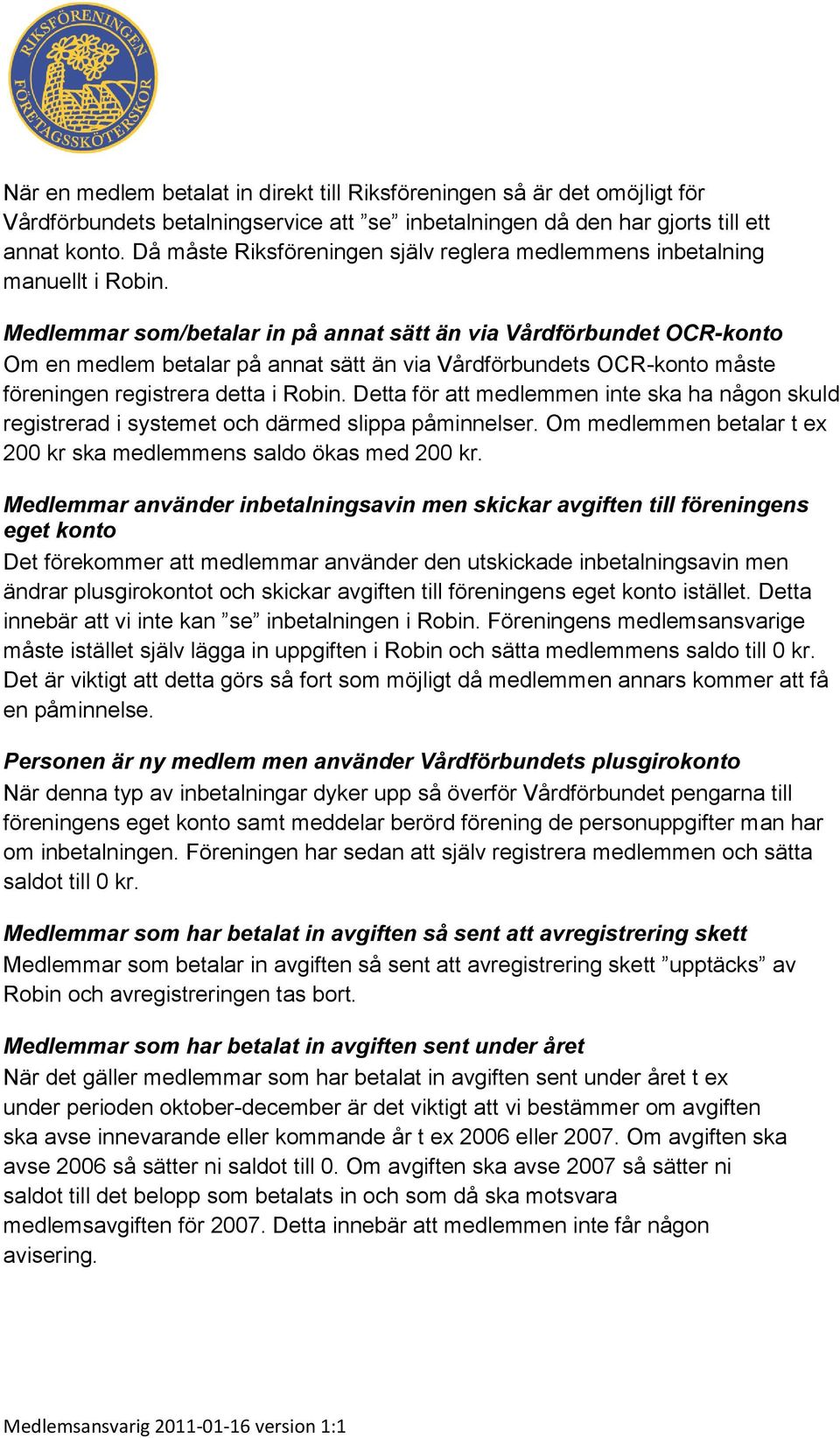 Medlemmar som/betalar in på annat sätt än via Vårdförbundet OCR-konto Om en medlem betalar på annat sätt än via Vårdförbundets OCR-konto måste föreningen registrera detta i.