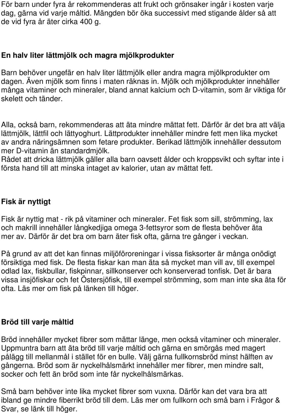 Mjölk och mjölkprodukter innehåller många vitaminer och mineraler, bland annat kalcium och D-vitamin, som är viktiga för skelett och tänder. Alla, också barn, rekommenderas att äta mindre mättat fett.