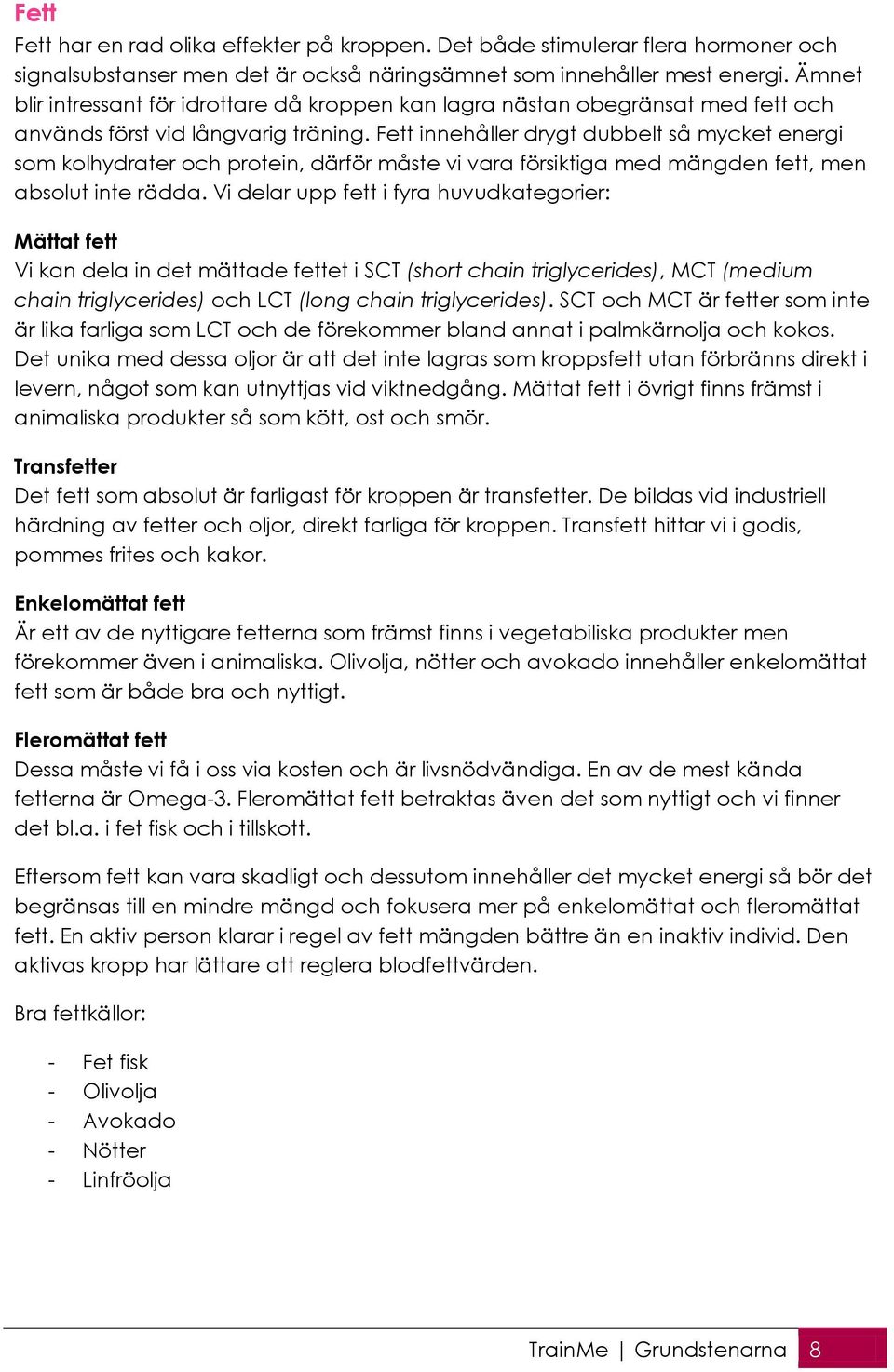 Fett innehåller drygt dubbelt så mycket energi som kolhydrater och protein, därför måste vi vara försiktiga med mängden fett, men absolut inte rädda.