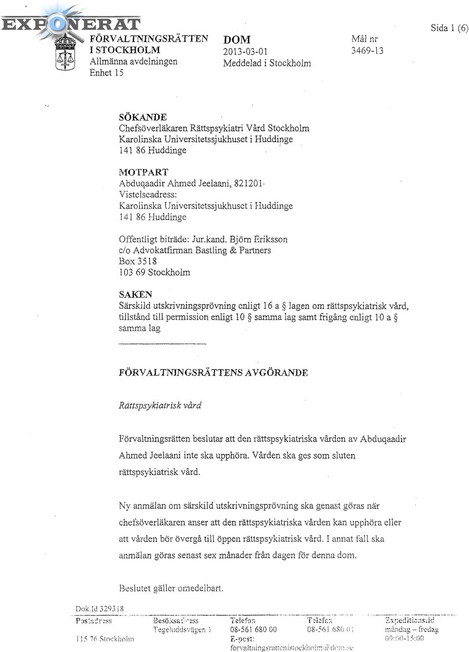 Björn Eriksson c/o Advokatfirman Bastling & Partners Box 3518 103 69 Stockholm SAKEN Särskild utskrivningsprövning enligt 16 a lagen om rättspsykiatrisk vård, tillstånd till permission enligt 10