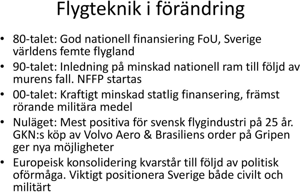 NFFP startas 00-talet: Kraftigt minskad statlig finansering, främst rörande militära medel Nuläget: Mest positiva för svensk