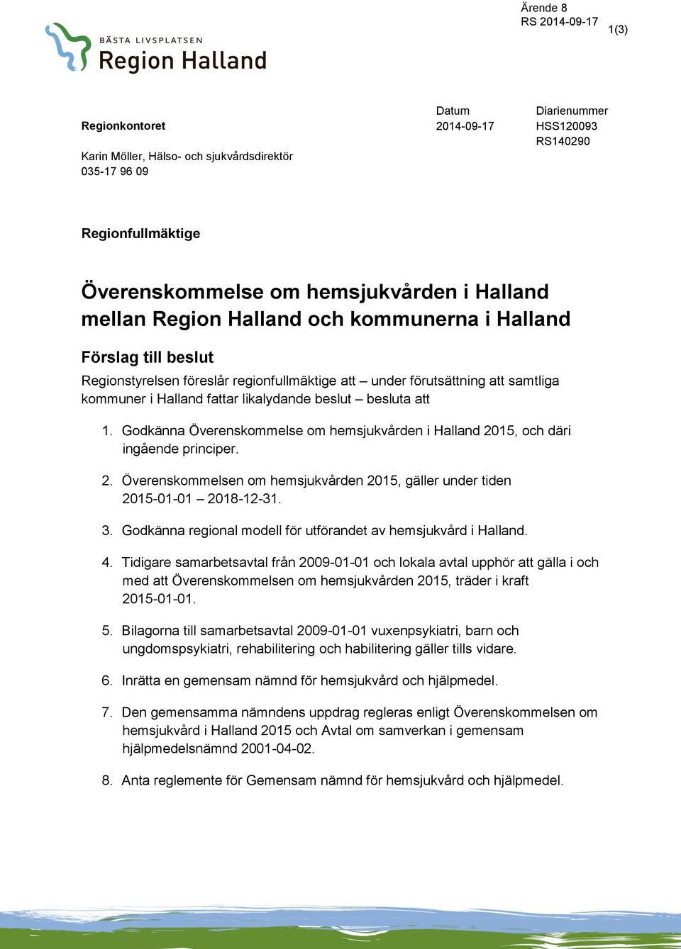 Godkänna Överenskommelse om hemsjukvården i Halland 2015, och däri ingående principer. 2. Överenskommelsen om hemsjukvården 2015, gäller under tiden 2015-01-01 2018-12-31. 3.