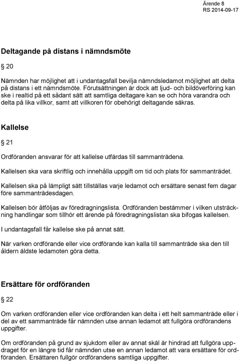 deltagande säkras. Kallelse 21 Ordföranden ansvarar för att kallelse utfärdas till sammanträdena. Kallelsen ska vara skriftlig och innehålla uppgift om tid och plats för sammanträdet.