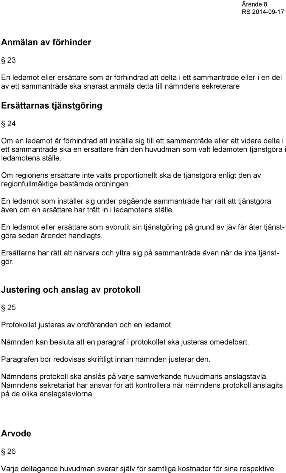 ledamotens ställe. Om regionens ersättare inte valts proportionellt ska de tjänstgöra enligt den av regionfullmäktige bestämda ordningen.