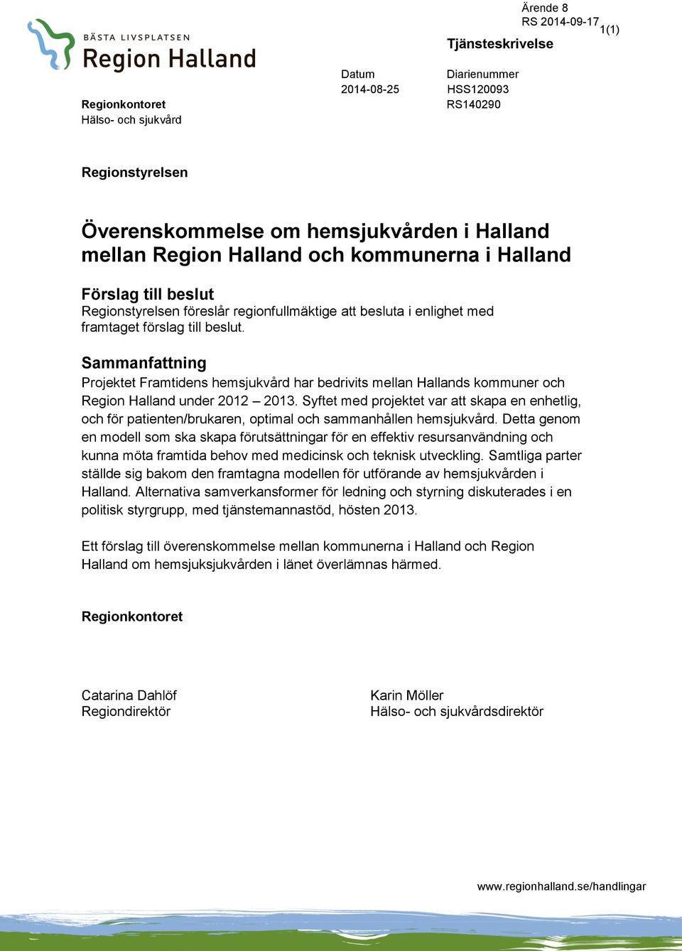 Sammanfattning Projektet Framtidens hemsjukvård har bedrivits mellan Hallands kommuner och Region Halland under 2012 2013.