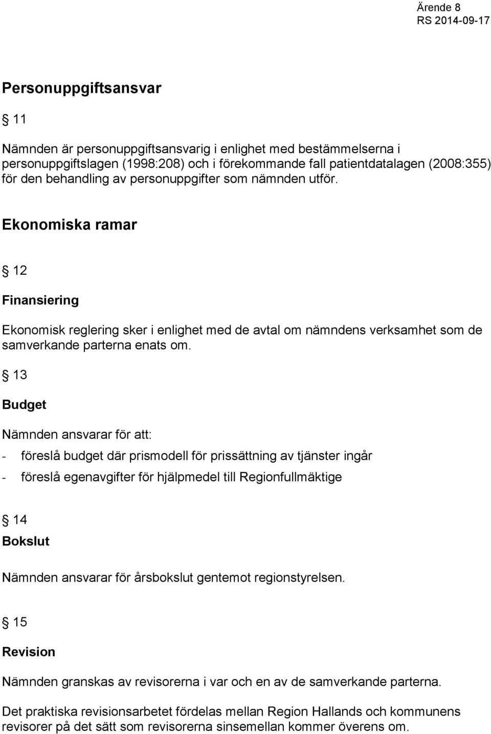 13 Budget Nämnden ansvarar för att: - föreslå budget där prismodell för prissättning av tjänster ingår - föreslå egenavgifter för hjälpmedel till Regionfullmäktige 14 Bokslut Nämnden ansvarar för