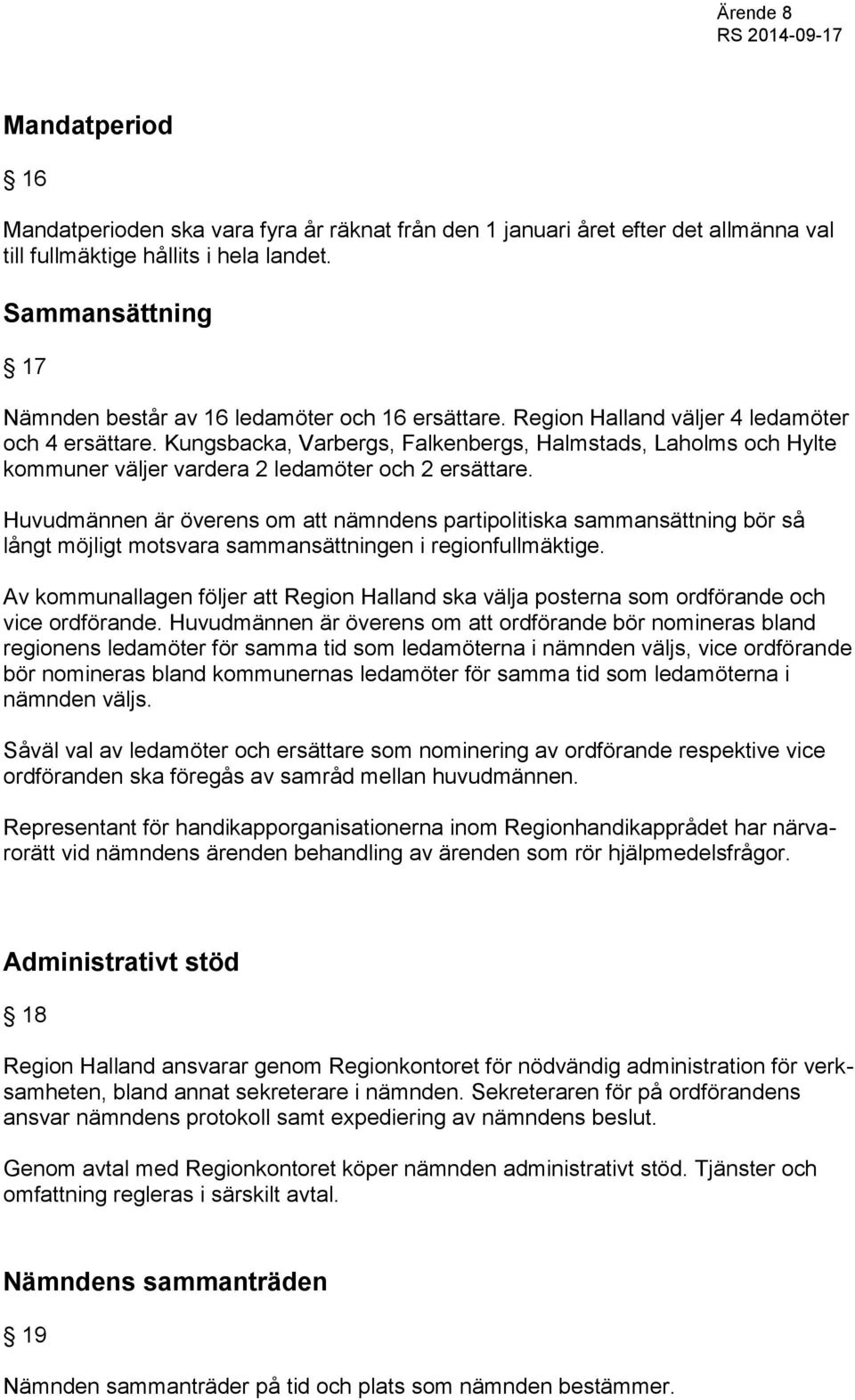 Kungsbacka, Varbergs, Falkenbergs, Halmstads, Laholms och Hylte kommuner väljer vardera 2 ledamöter och 2 ersättare.