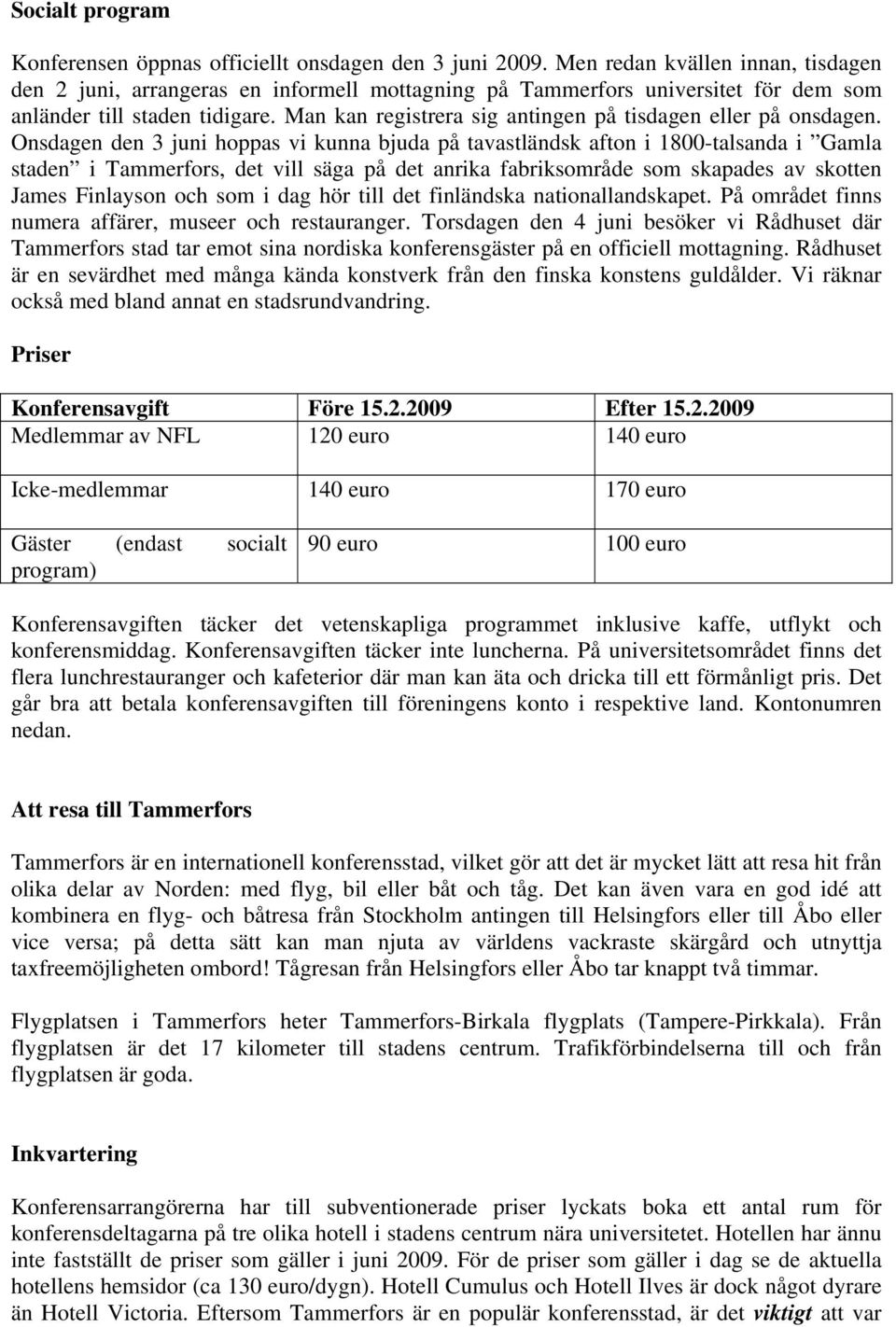 Man kan registrera sig antingen på tisdagen eller på onsdagen.