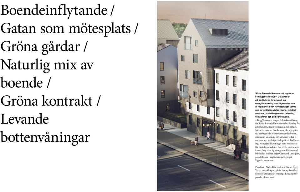 belysning, verksamhet och de boende själva. ByggVestas och Utopia Arkitekters förslag för Södra Rosendal innebär en bra lösning för arkitekturen, stadsbyggnaden och boendet.