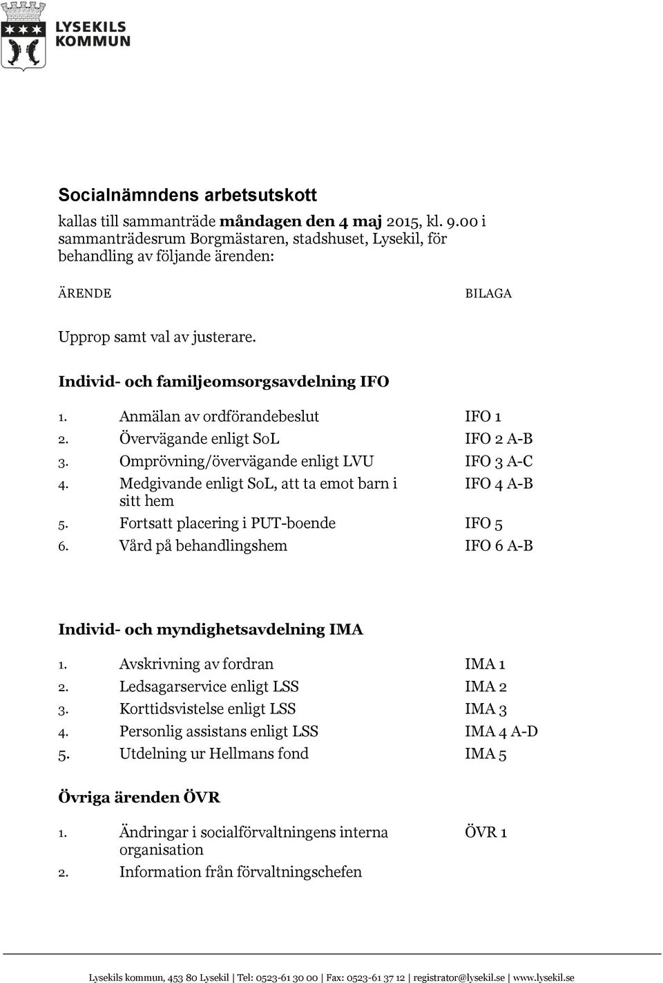 Anmälan av ordförandebeslut IFO 1 2. Övervägande enligt SoL IFO 2 A-B 3. Omprövning/övervägande enligt LVU IFO 3 A-C 4. Medgivande enligt SoL, att ta emot barn i sitt hem IFO 4 A-B 5.
