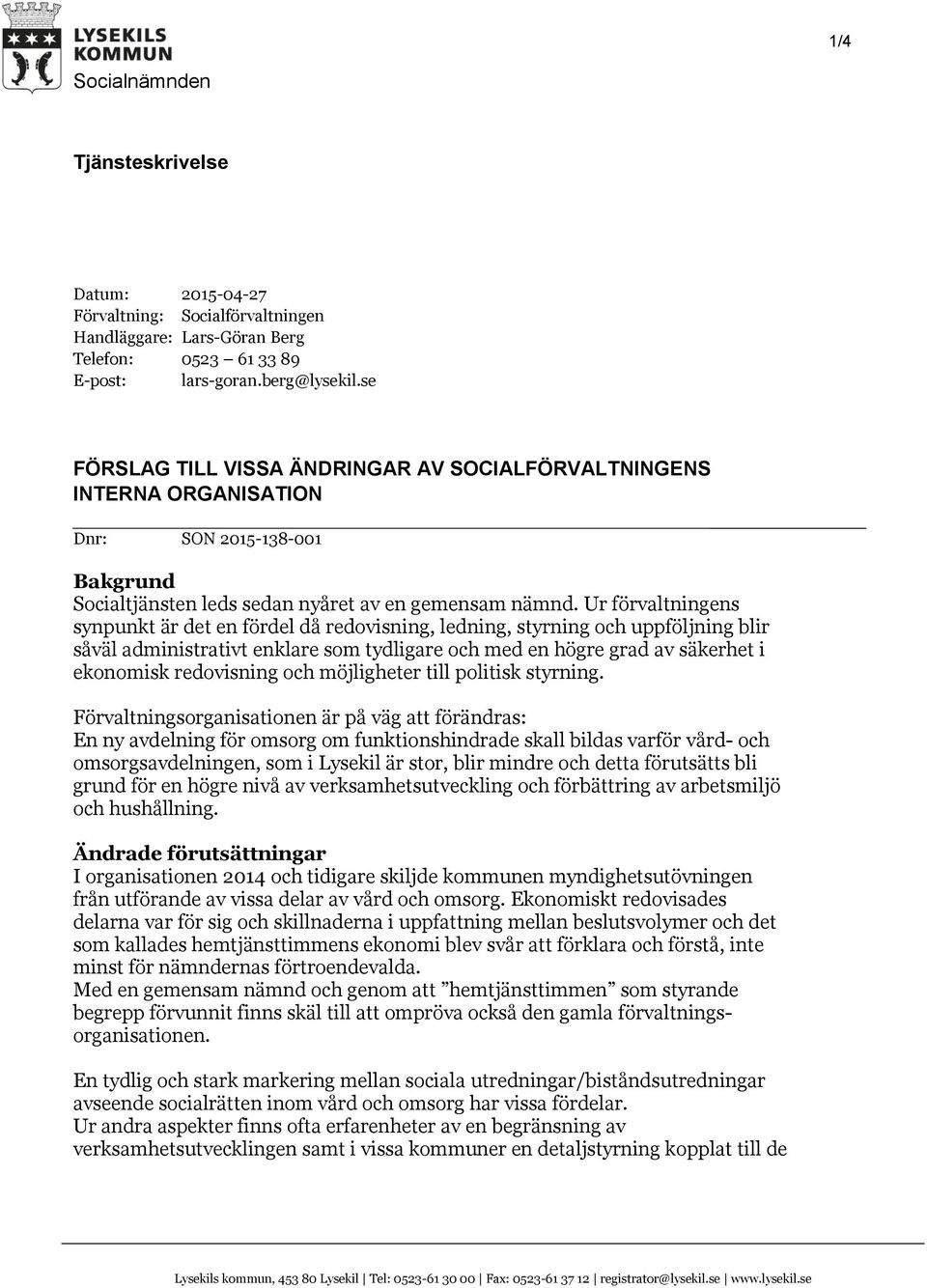 Ur förvaltningens synpunkt är det en fördel då redovisning, ledning, styrning och uppföljning blir såväl administrativt enklare som tydligare och med en högre grad av säkerhet i ekonomisk redovisning
