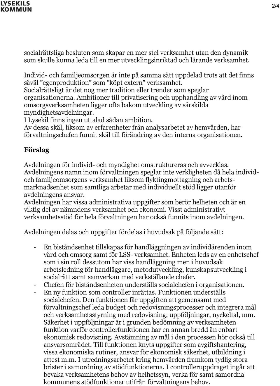 Socialrättsligt är det nog mer tradition eller trender som speglar organisationerna.