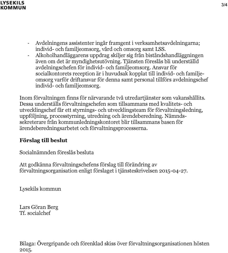 Ansvar för socialkontorets reception är i huvudsak kopplat till individ- och familjeomsorg varför driftansvar för denna samt personal tillförs avdelningschef individ- och familjeomsorg.