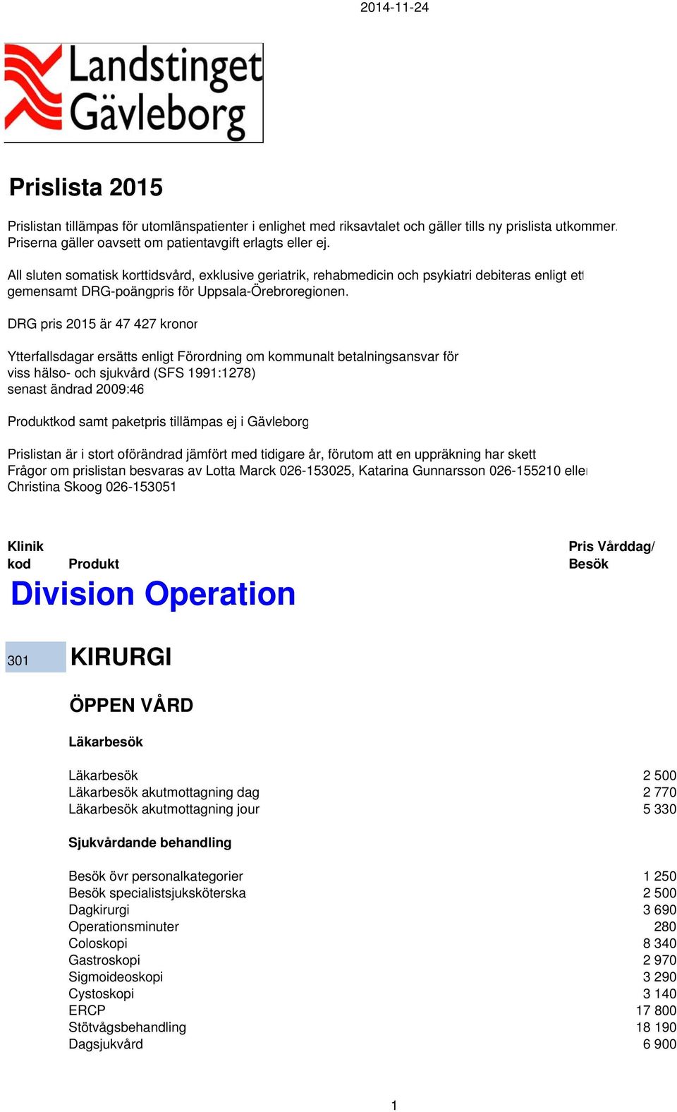DRG pris 2015 är 47 427 kronor Ytterfallsdagar ersätts enligt Förordning om kommunalt betalningsansvar för viss hälso- och sjukvård (SFS 1991:1278) senast ändrad 2009:46 Produktkod samt paketpris