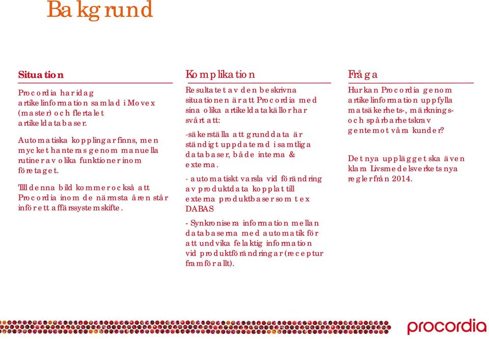 Till denna bild kommer också att Procordia inom de närmsta åren står inför ett affärssystemskifte.