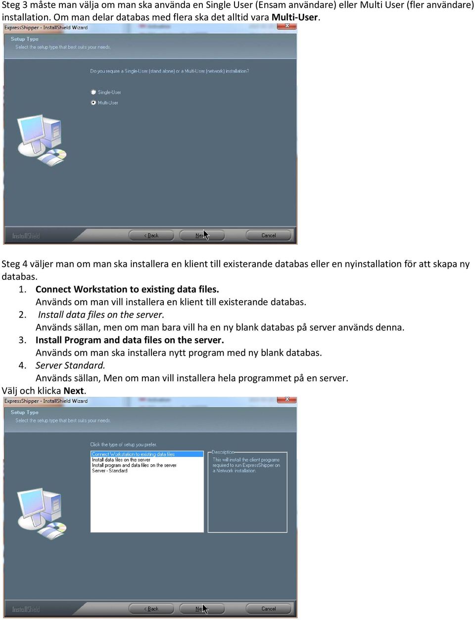 Används om man vill installera en klient till existerande databas. 2. Install data files on the server. Används sällan, men om man bara vill ha en ny blank databas på server används denna. 3.
