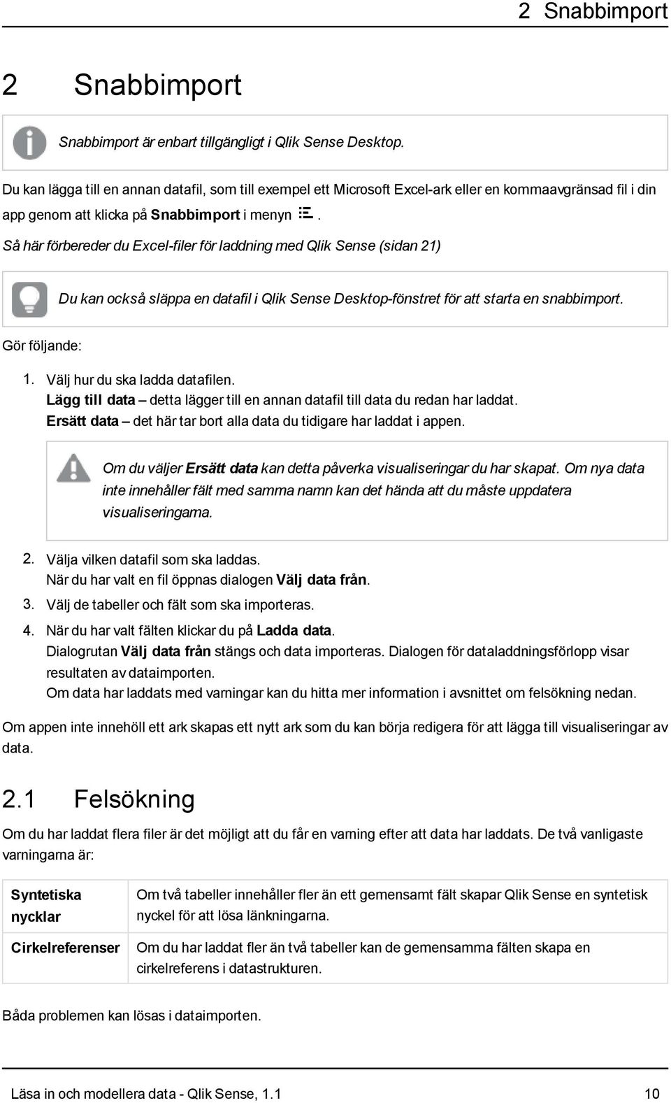 Så här förbereder du Excel-filer för laddning med Qlik Sense (sidan 21) Du kan också släppa en datafil i Qlik Sense Desktop-fönstret för att starta en snabbimport. Gör följande: 1.