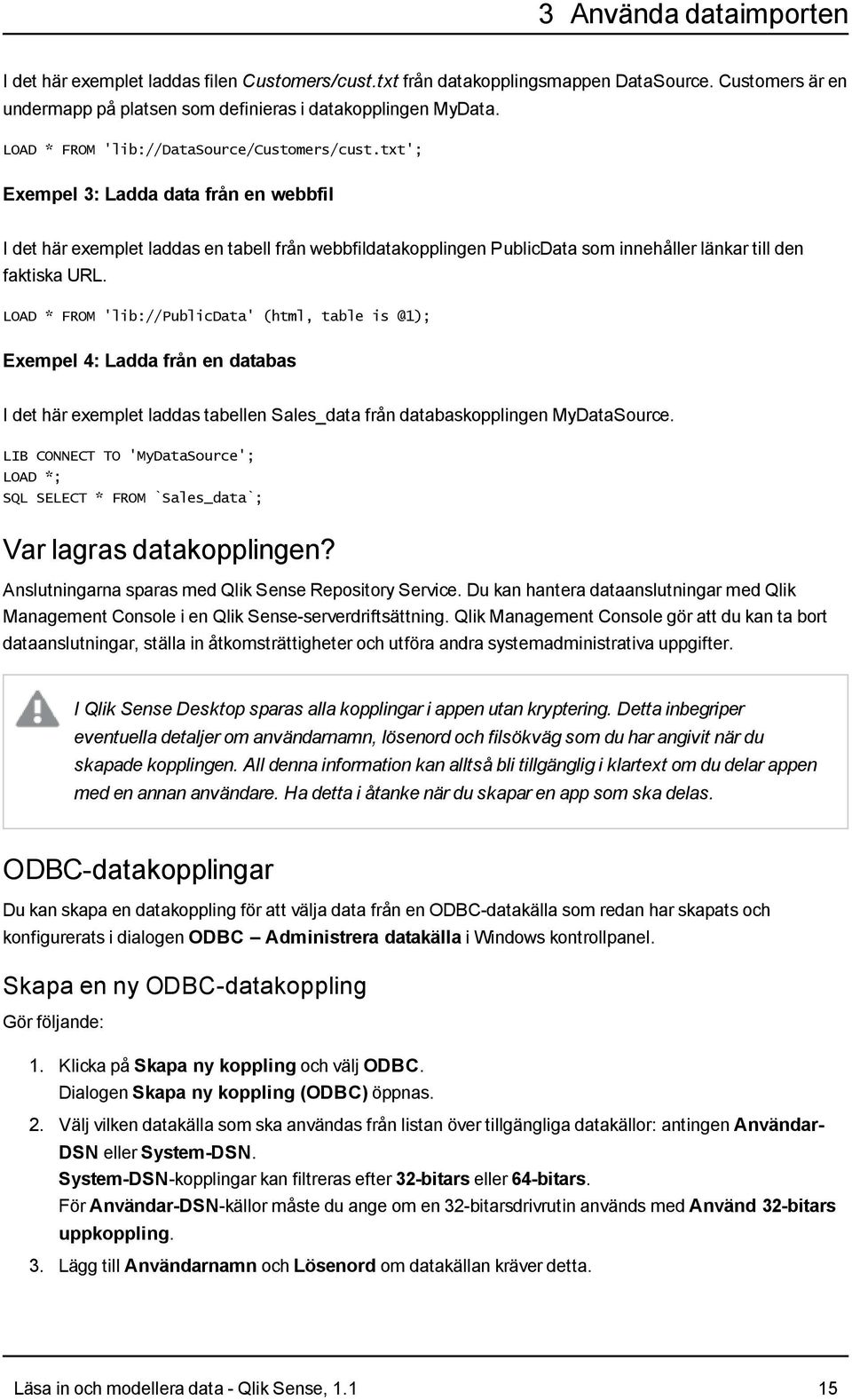 txt'; Exempel 3: Ladda data från en webbfil I det här exemplet laddas en tabell från webbfildatakopplingen PublicData som innehåller länkar till den faktiska URL.