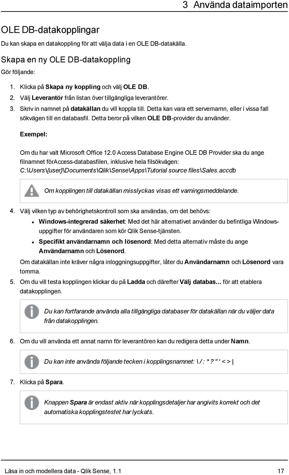 Detta kan vara ett servernamn, eller i vissa fall sökvägen till en databasfil. Detta beror på vilken OLE DB-provider du använder. Exempel: Om du har valt Microsoft Office 12.